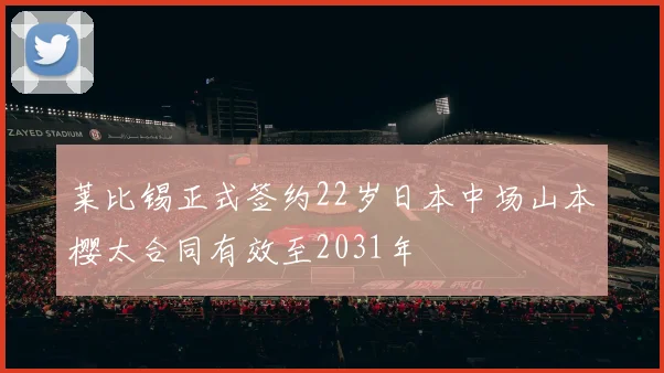 莱比锡正式签约22岁日本中场山本樱太合同有效至2031年